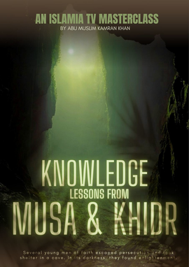 Knowledge: Lessons from Musa and Khidr